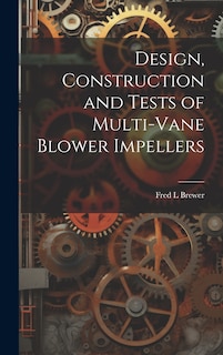 Couverture_Design, Construction and Tests of Multi-vane Blower Impellers