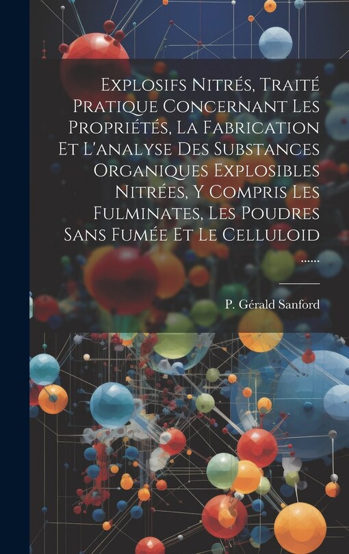 Couverture_Explosifs Nitrés, Traité Pratique Concernant Les Propriétés, La Fabrication Et L'analyse Des Substances Organiques Explosibles Nitrées, Y Compris Les Fulminates, Les Poudres Sans Fumée Et Le Celluloid ......