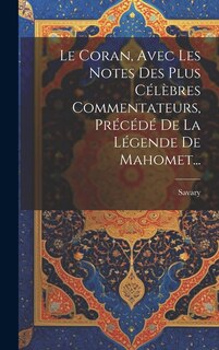 Front cover_Le Coran, Avec Les Notes Des Plus Célèbres Commentateurs, Précédé De La Légende De Mahomet...