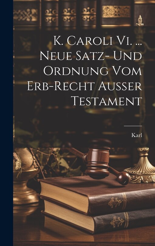 Front cover_K. Caroli Vi. ... Neue Satz- Und Ordnung Vom Erb-recht Außer Testament