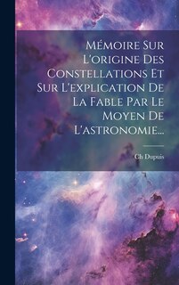 Front cover_Mémoire Sur L'origine Des Constellations Et Sur L'explication De La Fable Par Le Moyen De L'astronomie...