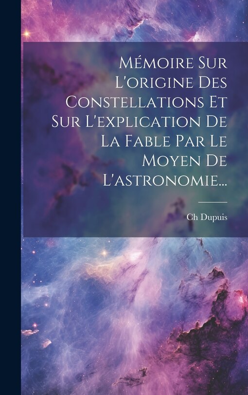 Front cover_Mémoire Sur L'origine Des Constellations Et Sur L'explication De La Fable Par Le Moyen De L'astronomie...