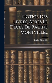 Couverture_Notice Des Livres, Après Le Décès De Racine Montville...