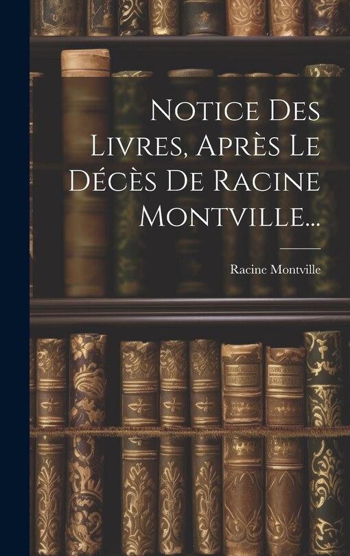 Couverture_Notice Des Livres, Après Le Décès De Racine Montville...