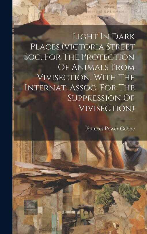 Front cover_Light In Dark Places.(victoria Street Soc. For The Protection Of Animals From Vivisection, With The Internat. Assoc. For The Suppression Of Vivisection)