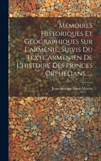 Front cover_Mémoires Historiques Et Géographiques Sur L'arménie, Suivis Du Texte Armenien De L'histoire Des Princes Orphélians......