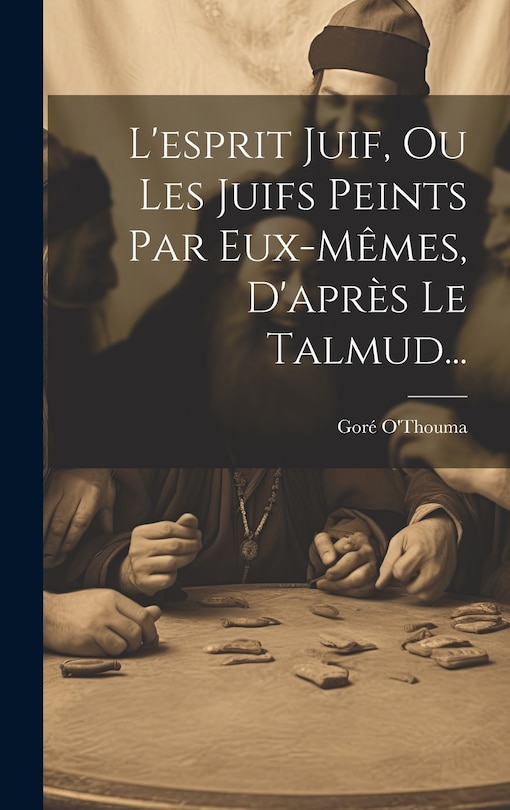 Couverture_L'esprit Juif, Ou Les Juifs Peints Par Eux-mêmes, D'après Le Talmud...