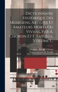 Front cover_Dictionnaire Historique Des Musiciens, Artistes Et Amateurs Morts Ou Vivans, Par A. Choron Et F. Fayolle, Volume 1...