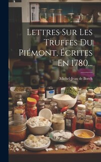 Couverture_Lettres Sur Les Truffes Du Pi&eacute;mont, &Eacute;crites En 1780...