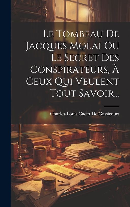 Couverture_Le Tombeau De Jacques Molai Ou Le Secret Des Conspirateurs, À Ceux Qui Veulent Tout Savoir...