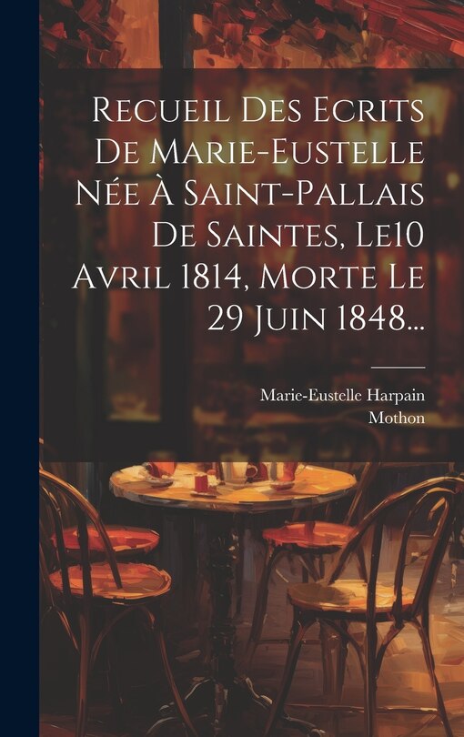 Front cover_Recueil Des Ecrits De Marie-eustelle Née À Saint-pallais De Saintes, Le10 Avril 1814, Morte Le 29 Juin 1848...