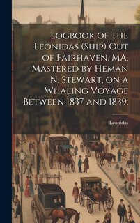 Front cover_Logbook of the Leonidas (Ship) out of Fairhaven, MA, Mastered by Heman N. Stewart, on a Whaling Voyage Between 1837 and 1839.