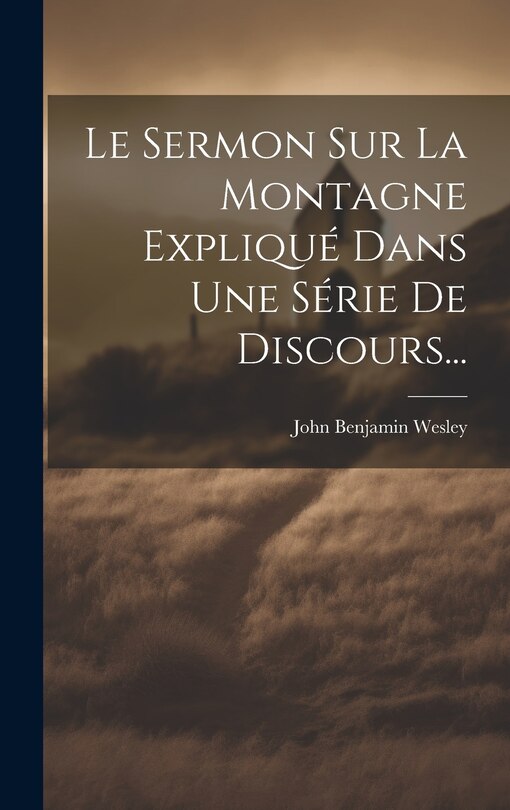 Front cover_Le Sermon Sur La Montagne Expliqué Dans Une Série De Discours...