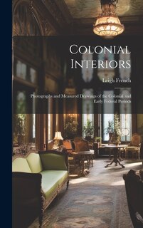 Front cover_Colonial Interiors; Photographs and Measured Drawings of the Colonial and Early Federal Periods