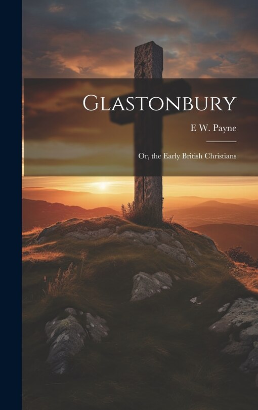 Front cover_Glastonbury; Or, the Early British Christians
