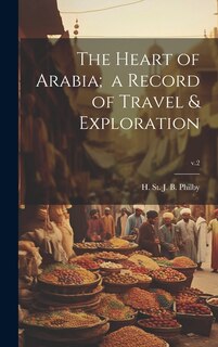 Front cover_The Heart of Arabia; a Record of Travel & Exploration; v.2