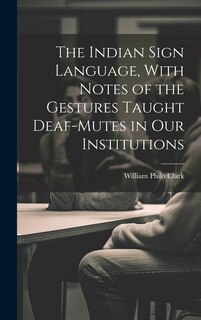 Front cover_The Indian Sign Language, With Notes of the Gestures Taught Deaf-Mutes in Our Institutions