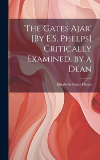 Couverture_'the Gates Ajar' [By E.S. Phelps] Critically Examined, by a Dean