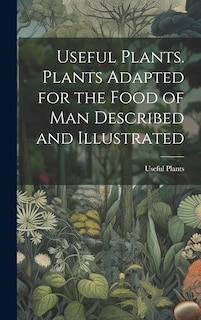 Front cover_Useful Plants. Plants Adapted for the Food of Man Described and Illustrated