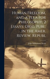Front cover_Human Freedom, and a Plea for Philosophy, 2 Essays. Orig. Publ. in the Amer. Review. Republ
