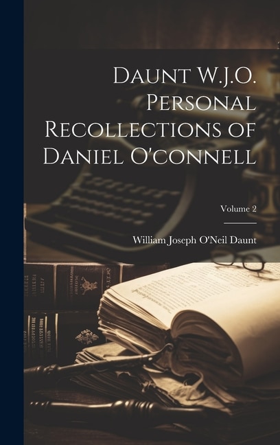 Front cover_Daunt W.J.O. Personal Recollections of Daniel O'connell; Volume 2