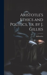 Couverture_Aristotle's Ethics and Politics, Tr. by J. Gillies