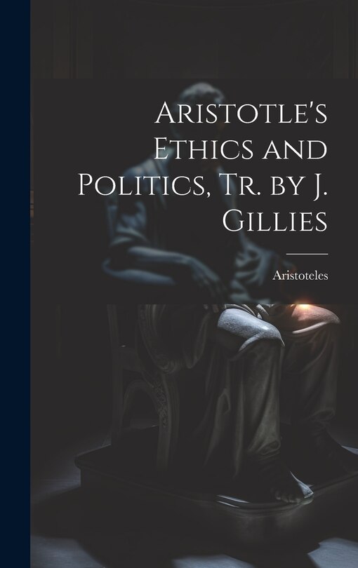 Couverture_Aristotle's Ethics and Politics, Tr. by J. Gillies