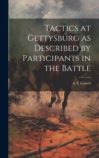 Front cover_Tactics at Gettysburg as Described by Participants in the Battle