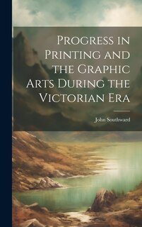 Front cover_Progress in Printing and the Graphic Arts During the Victorian Era