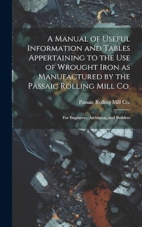 Front cover_A Manual of Useful Information and Tables Appertaining to the use of Wrought Iron as Manufactured by the Passaic Rolling Mill Co.; for Engineers, Architects, and Builders