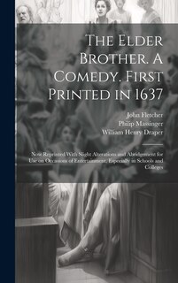Front cover_The Elder Brother. A Comedy. First Printed in 1637; now Reprinted With Slight Alterations and Abridgement for use on Occasions of Entertainment, Especially in Schools and Colleges