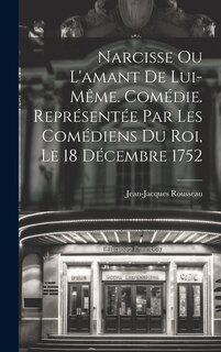 Front cover_Narcisse ou L'amant de lui-même. Comédie. Représentée par les comédiens du Roi, le 18 décembre 1752