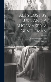 Couverture_All's Lost by Lust, and A Shoemaker, a Gentleman