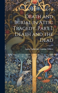 Front cover_Death and Burial in Attic Tragedy. Part I. Death and the Dead