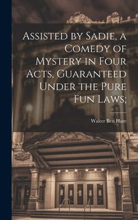 Couverture_Assisted by Sadie, a Comedy of Mystery in Four Acts, Guaranteed Under the Pure fun Laws;