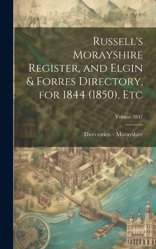 Couverture_Russell's Morayshire Register, and Elgin & Forres Directory, for 1844 (1850), etc; Volume 1847