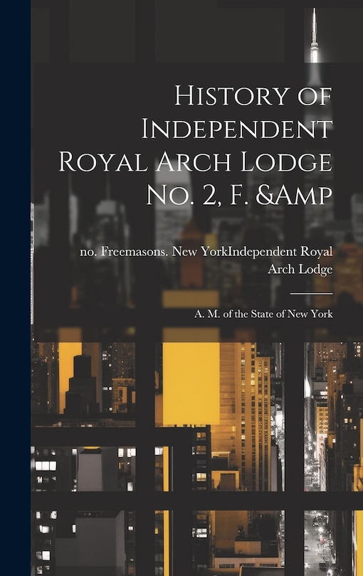 Front cover_History of Independent Royal Arch Lodge no. 2, F. & A. M. of the State of New York