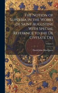 Couverture_The Notion of Superbia in the Works of Saint Augustine With Special Reference to the De Civitate Dei; Volume 1