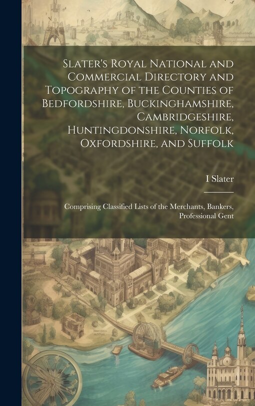 Couverture_Slater's Royal National and Commercial Directory and Topography of the Counties of Bedfordshire, Buckinghamshire, Cambridgeshire, Huntingdonshire, Norfolk, Oxfordshire, and Suffolk