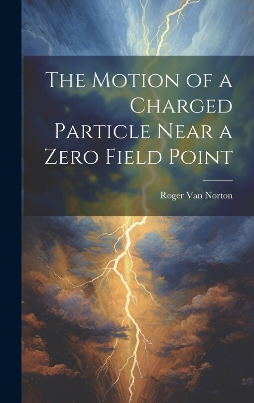 Front cover_The Motion of a Charged Particle Near a Zero Field Point