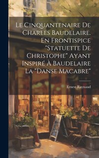 Front cover_Le Cinquantenaire de Charles Baudelaire. En frontispice Statuette de Christophe ayant inspiré à Baudelaire la Danse macabre