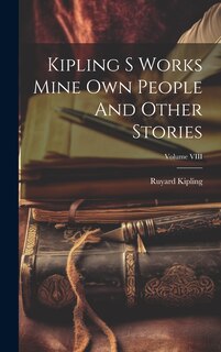 Front cover_Kipling S Works Mine Own People And Other Stories; Volume VIII