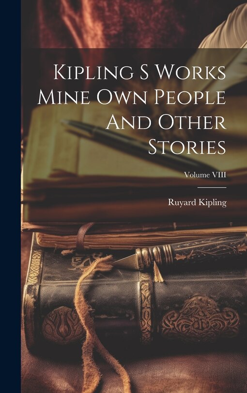 Front cover_Kipling S Works Mine Own People And Other Stories; Volume VIII