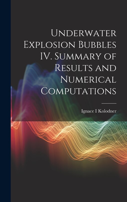 Couverture_Underwater Explosion Bubbles IV. Summary of Results and Numerical Computations