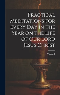 Front cover_Practical Meditations for Every day in the Year on the Life of Our Lord Jesus Christ; Volume 1