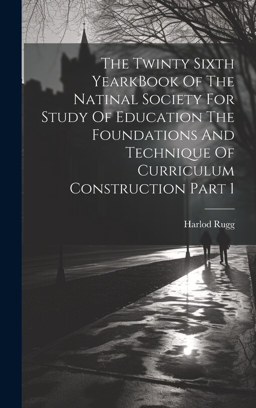 Couverture_The Twinty Sixth YearkBook Of The Natinal Society For Study Of Education The Foundations And Technique Of Curriculum Construction Part 1