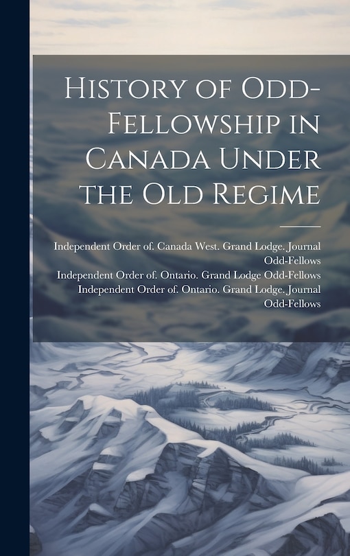 Front cover_History of Odd-Fellowship in Canada Under the old Regime