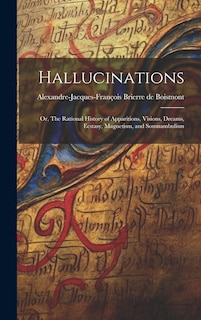 Front cover_Hallucinations; or, The Rational History of Apparitions, Visions, Dreams, Ecstasy, Magnetism, and Somnambulism
