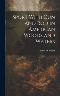 Couverture_Sport With gun and rod in American Woods and Waters