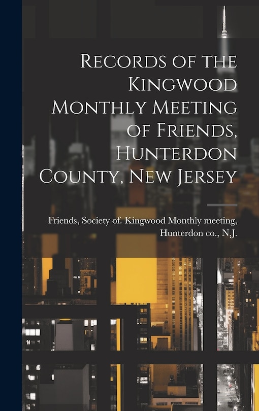 Front cover_Records of the Kingwood Monthly Meeting of Friends, Hunterdon County, New Jersey